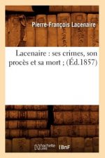 Lacenaire: Ses Crimes, Son Proces Et Sa Mort (Ed.1857)