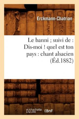 Le Banni Suivi De: Dis-Moi ! Quel Est Ton Pays: Chant Alsacien (Ed.1882)
