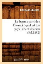 Le Banni Suivi De: Dis-Moi ! Quel Est Ton Pays: Chant Alsacien (Ed.1882)