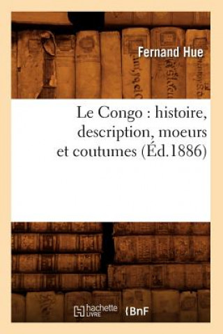 Le Congo: Histoire, Description, Moeurs Et Coutumes (Ed.1886)