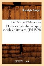 Le Drame d'Alexandre Dumas, Etude Dramatique, Sociale Et Litteraire, (Ed.1899)