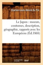 Le Japon: Moeurs, Coutumes, Description, Geographie, Rapports Avec Les Europeens (Ed.1868)