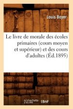 Le Livre de Morale Des Ecoles Primaires (Cours Moyen Et Superieur) Et Des Cours d'Adultes (Ed.1895)