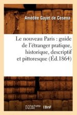 Le Nouveau Paris: Guide de l'Etranger Pratique, Historique, Descriptif Et Pittoresque (Ed.1864)