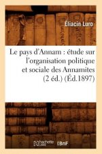 Le Pays d'Annam: Etude Sur l'Organisation Politique Et Sociale Des Annamites (2 Ed.) (Ed.1897)