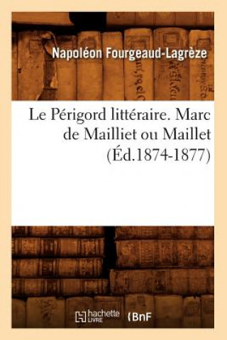 Le Perigord Litteraire. Marc de Mailliet Ou Maillet (Ed.1874-1877)