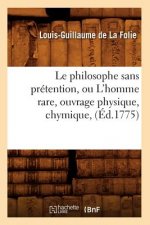 Le Philosophe Sans Pretention, Ou l'Homme Rare, Ouvrage Physique, Chymique, (Ed.1775)