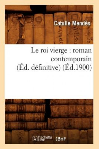 Le Roi Vierge: Roman Contemporain (Ed. Definitive) (Ed.1900)