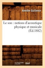 Le Son: Notions d'Acoustique Physique Et Musicale (Ed.1882)