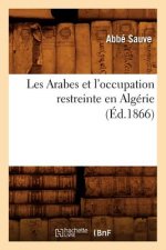 Les Arabes Et l'Occupation Restreinte En Algerie (Ed.1866)