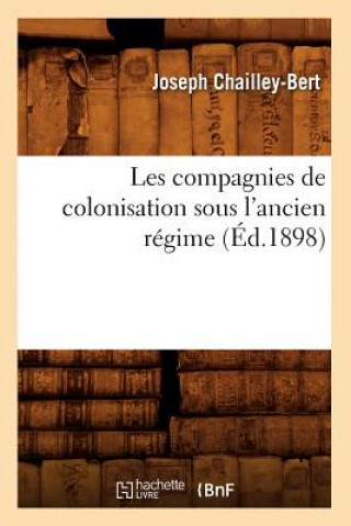 Les Compagnies de Colonisation Sous l'Ancien Regime (Ed.1898)