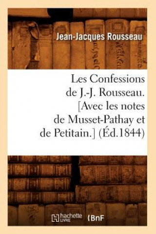 Les Confessions de J.-J. Rousseau. [Avec Les Notes de Musset-Pathay Et de Petitain.] (Ed.1844)