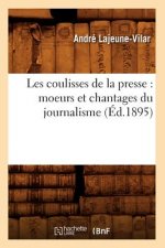 Les Coulisses de la Presse: Moeurs Et Chantages Du Journalisme (Ed.1895)