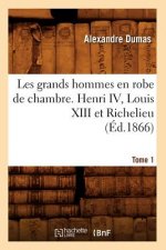 Les Grands Hommes En Robe de Chambre. Henri IV, Louis XIII Et Richelieu. Tome 1 (Ed.1866)