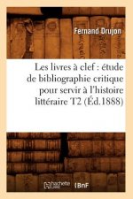 Les Livres A Clef: Etude de Bibliographie Critique Pour Servir A l'Histoire Litteraire T2 (Ed.1888)