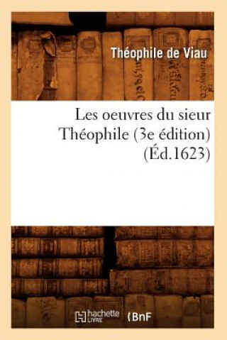 Les Oeuvres Du Sieur Theophile (3e Edition) (Ed.1623)