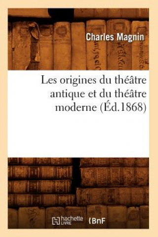 Les Origines Du Theatre Antique Et Du Theatre Moderne (Ed.1868)