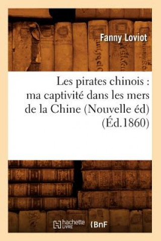 Les Pirates Chinois: Ma Captivite Dans Les Mers de la Chine (Nouvelle Ed) (Ed.1860)