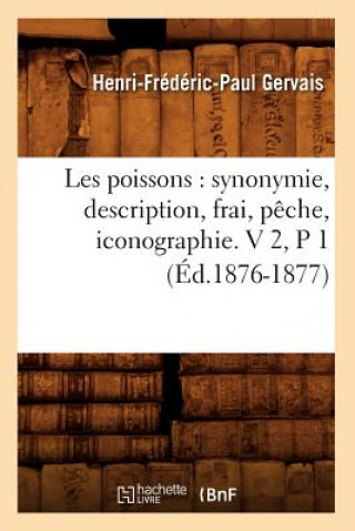 Les Poissons: Synonymie, Description, Frai, Peche, Iconographie. V 2, P 1 (Ed.1876-1877)