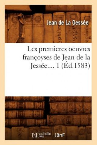 Les Premieres Oeuvres Francoyses de Jean de la Jessee. Tome 1 (Ed.1583)