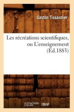 Les Recreations Scientifiques, Ou l'Enseignement (Ed.1883)