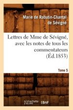 Lettres de Mme de Sevigne, Avec Les Notes de Tous Les Commentateurs. Tome 5 (Ed.1853)