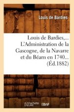 Louis de Bardies, l'Administration de la Gascogne, de la Navarre Et Du Bearn En 1740 (Ed.1882)