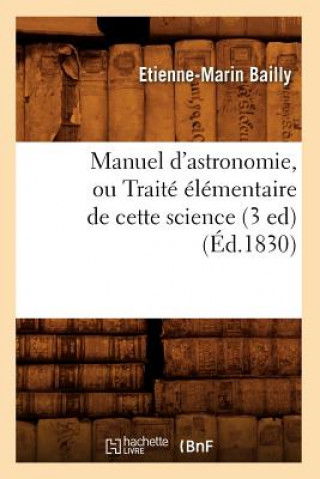 Manuel d'Astronomie, Ou Traite Elementaire de Cette Science (3 Ed) (Ed.1830)