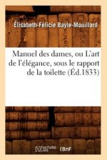 Manuel Des Dames, Ou l'Art de l'Elegance, Sous Le Rapport de la Toilette, (Ed.1833)