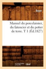 Manuel Du Porcelainier, Du Faiencier Et Du Potier de Terre. T 1 (Ed.1827)