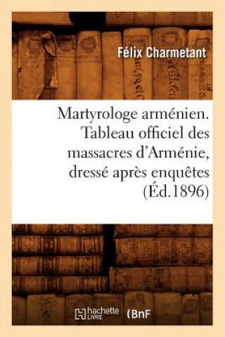 Martyrologe Armenien. Tableau Officiel Des Massacres d'Armenie, Dresse Apres Enquetes (Ed.1896)