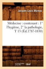 Medecine: Contenant: 1 Degrees l'Hygiene, 2 Degrees La Pathologie, T 13 (Ed.1787-1830)