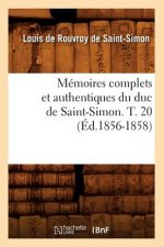 Memoires Complets Et Authentiques Du Duc de Saint-Simon. T. 20 (Ed.1856-1858)