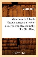Memoires de Claude Haton: Contenant Le Recit Des Evenements Accomplis. T 2 (Ed.1857)