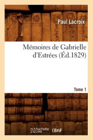 Memoires de Gabrielle d'Estrees. Tome 1 (Ed.1829)