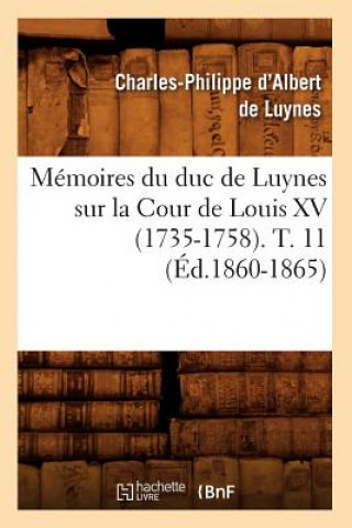 Memoires Du Duc de Luynes Sur La Cour de Louis XV (1735-1758). T. 11 (Ed.1860-1865)