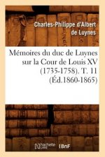 Memoires Du Duc de Luynes Sur La Cour de Louis XV (1735-1758). T. 11 (Ed.1860-1865)