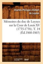 Memoires Du Duc de Luynes Sur La Cour de Louis XV (1735-1758). T. 14 (Ed.1860-1865)