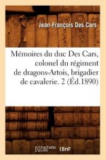Memoires Du Duc Des Cars, Colonel Du Regiment de Dragons-Artois, Brigadier de Cavalerie. 2 (Ed.1890)