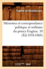 Memoires Et Correspondance Politique Et Militaire Du Prince Eugene. 10 (Ed.1858-1860)