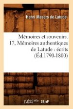 Memoires Et Souvenirs. 17, Memoires Authentiques de Latude: Ecrits (Ed.1790-1800)