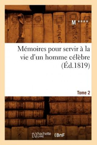 Memoires pour servir a la vie d'un homme celebre. Tome 2 (Ed.1819)