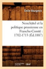 Neuchatel Et La Politique Prussienne En Franche-Comte 1702-1713 (Ed.1887)