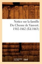 Notice Sur La Famille Du Chesne de Vauvert. 1502-1862 (Ed.1863)