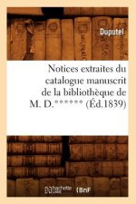 Notices Extraites Du Catalogue Manuscrit de la Bibliotheque de M. D.****** (Ed.1839)