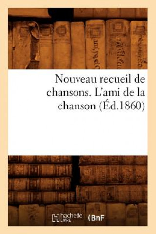 Nouveau Recueil de Chansons. l'Ami de la Chanson (Ed.1860)