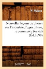 Nouvelles Lecons de Choses Sur l'Industrie, l'Agriculture, Le Commerce (6e Ed) (Ed.1890)