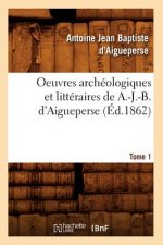Oeuvres Archeologiques Et Litteraires de A.-J.-B. d'Aigueperse. Tome 1 (Ed.1862)