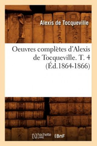 Oeuvres Completes d'Alexis de Tocqueville. T. 4 (Ed.1864-1866)