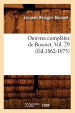 Oeuvres Completes de Bossuet. Vol. 29 (Ed.1862-1875)